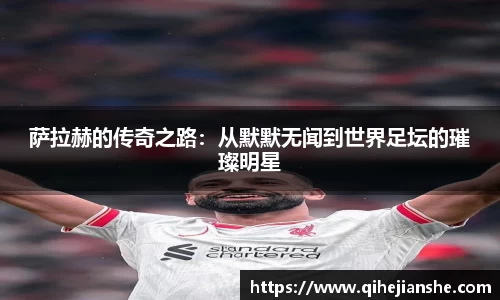 萨拉赫的传奇之路：从默默无闻到世界足坛的璀璨明星