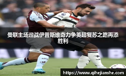 曼联主场迎战伊普斯维奇力争英超复苏之路再添胜利